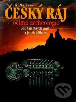 Kniha: Český ráj očima archeologie (Jiří Waldhauser). Knihy 555