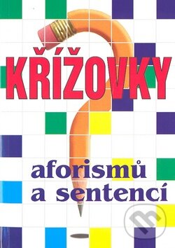 Kniha: Křížovky aforismů a sentencí (Autorský kolektív). Dialog, 2009
