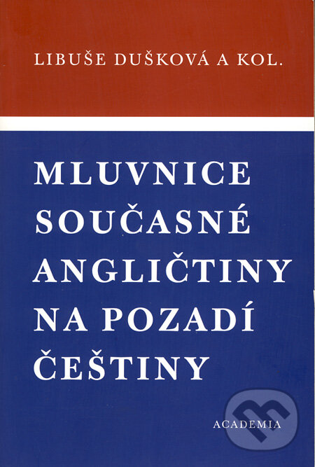 Mluvnice současné angličtiny na pozadí češtiny - Libuše Dušková a kol., Academia, 2006