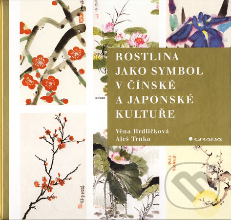 Kniha: Rostlina jako symbol v čínské a japonské kultuře (Aleš Trnka a Věna Hrdličková). Grada, 2010
