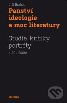 Levně Panství ideologie a moc literatury (Studie, kritiky, portréty (1991 - 2008)) - kniha z kategorie Umenie, dizajn a architektúra