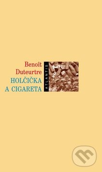 Holčička a cigareta - Benoit Duteurtre, Atlantis, 2009