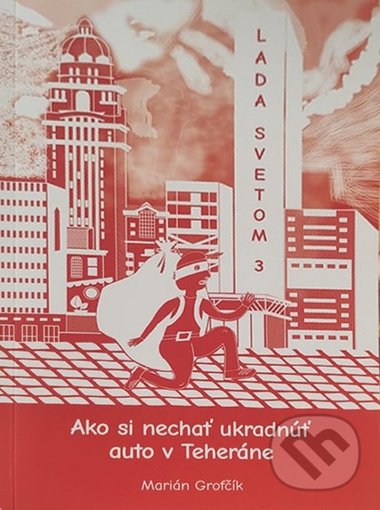 Levně Lada svetom 3 - Ako si nechať ukradnúť auto v Teheráne - kniha z kategorie Cestopisy z Ázie