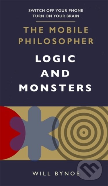 Levně The Mobile Philosopher: Logic and Monsters (Switch off your phone, turn on your brain) - kniha z kategorie Filozofia