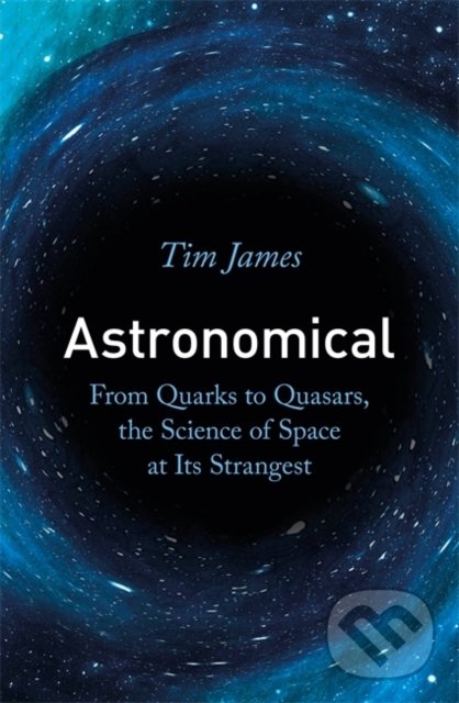 Levně Astronomical (From Quarks to Quasars, the Science of Space at its Strangest) - kniha z kategorie Prírodné vedy a technika