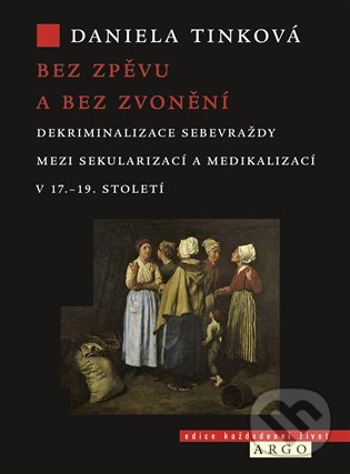 Levně Bez zpěvu a bez zvonění (Dekriminalizace sebevraždy mezi sekularizací a medikalizací v 17.–19. století) - kniha z kategorie Humanitné a spoločenské…