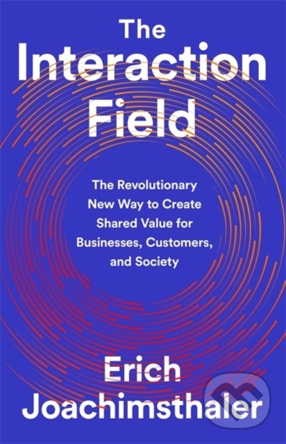 Levně The Interaction Field (The Revolutionary New Way to Create Shared Value for Businesses, Customers, and Society) - kniha z kategorie Podnikanie
