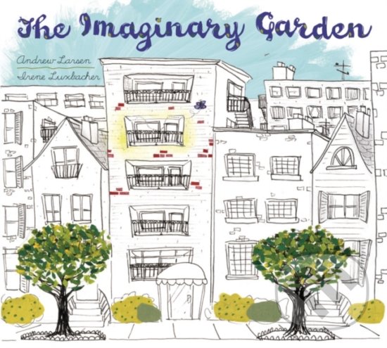 Levně The Imaginary Garden - Andrew Larsen, Irene Luxbacher (ilsutrácie) - kniha z kategorie Rozprávky
