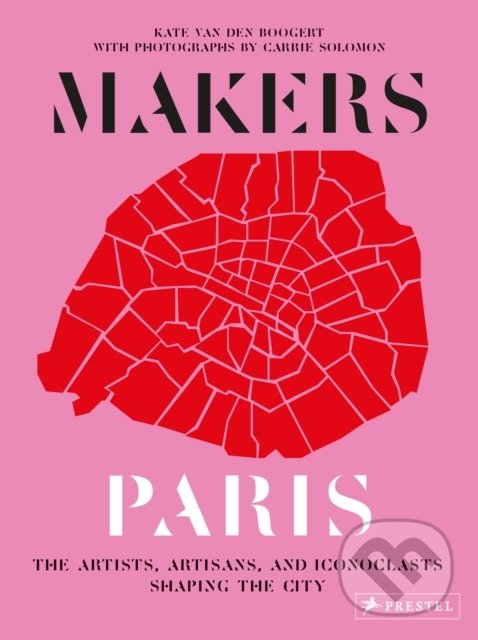 Levně Makers Paris (The Artists, Artisans, and Iconoclasts Shaping the City) - kniha z kategorie Sprievodcovia Európou