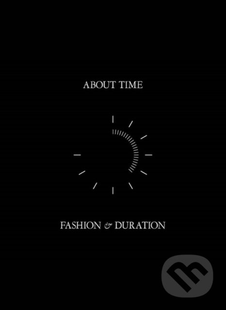 Levně About Time: Fashion and Duration - Andrew Bolton, Jan Giler Reeder, Jessica Regan, Amanda Garfinkel, Theodore Martin - kniha z kategorie Móda
