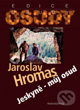Kniha: Jeskyně - můj osud (Jaroslav Hromas). Radioservis, 2010