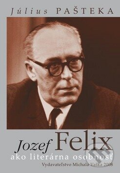 Levně Jozef Felix ako literárna osobnosť - Július Pašteka - kniha z kategorie Životopisy