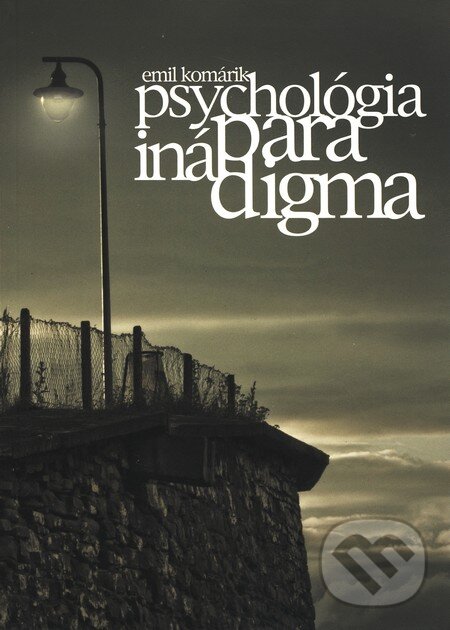 Psychológia - iná paradigma - Emil Komárik, Vydavateľstvo Michala Vaška, 2009