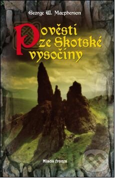 Kniha: Pověsti ze skotské vysočiny (George W. Macpherson). Mladá fronta, 2010