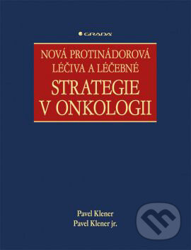 Nová protinádorová léčiva a léčebné strategie v onkologii - Pavel Klener, Pavel Klener jr., Grada, 2009