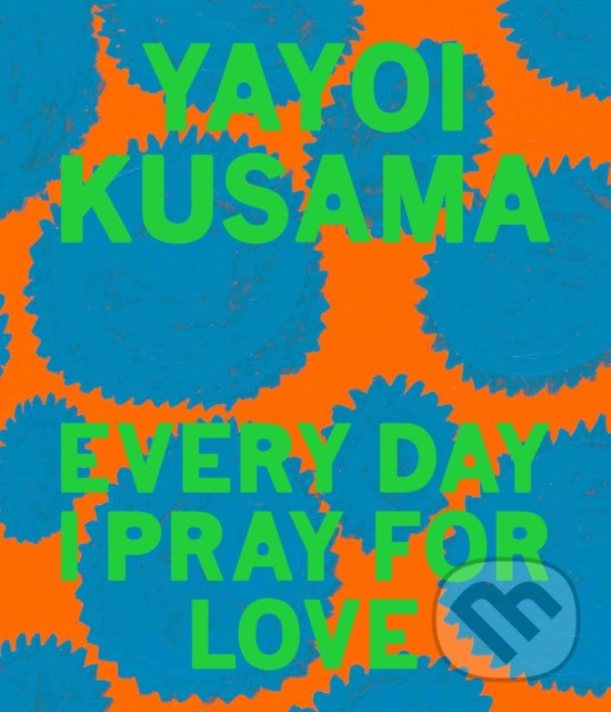 Every Day I Pray for Love - Yayoi Kusama, David Zwirner Books, 2020