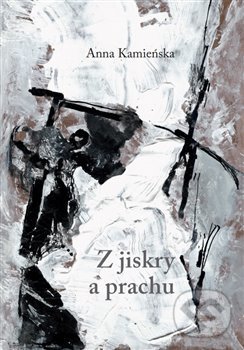 Levně Z jiskry a prachu - Anna Kamieńska - kniha z kategorie Poézia