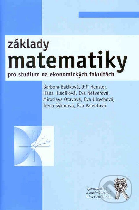 Základy matematiky pro studium na ekonomických fakultách - Barbora Batíková a kol., Aleš Čeněk, 2008