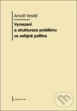 Vymezení a strukturace problému ve veřejné politice - Arnošt Veselý, Karolinum, 2010