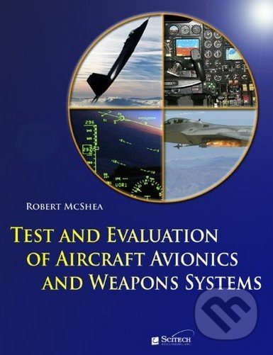 Test and Evaluation of Aircraft Avionics and Weapons Systems - Robert McShea, SciTech Publishing, 2010
