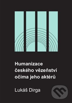 Levně Humanizace českého vězeňství očima jeho aktérů - Lukáš Dirga - kniha z kategorie Sociológia