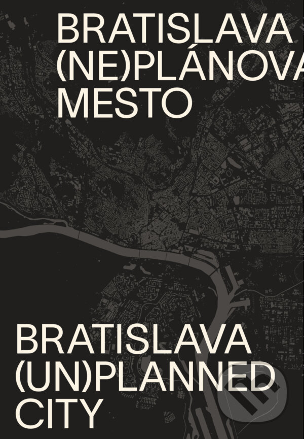 Bratislava (ne)plánované mesto / Bratislava (un)planned city - Henrieta Moravčíková a kolektív autorov, Slovart, 2020