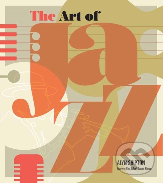 Levně The Art Of Jazz (A Visual History) - Alyn Shipton, John Edward Hasse ( - kniha z kategorie Hudba