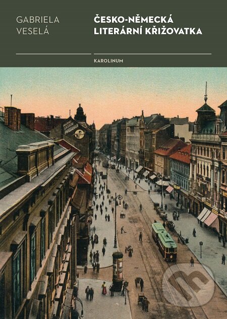 E-kniha: Česko-německá literární křižovatka (Gabriela Veselá). Karolinum, 2020