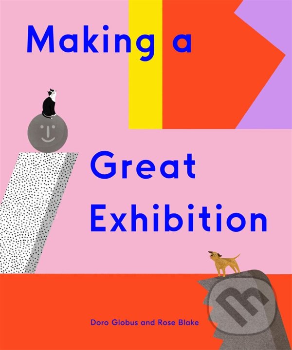Levně Making a Great Exhibition - Doro Globus, Rose Blake - kniha z kategorie Naučné knihy