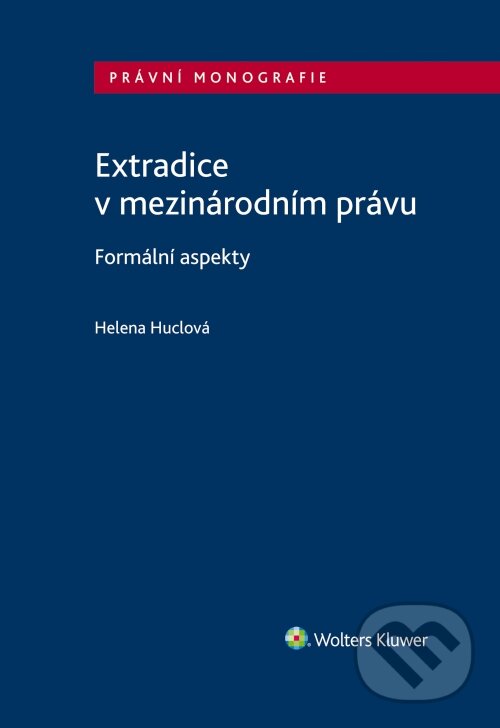 E-kniha: Extradice v mezinárodním právu. Formální aspekty (Helena Huclová). Wolters Kluwer ČR, 2020