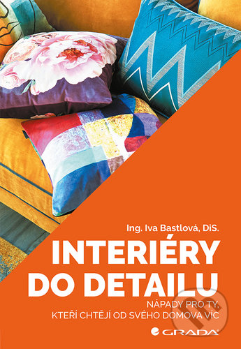 Levně Interiéry do detailu (Nápady pro ty, kteří chtějí od svého doma více) - kniha z kategorie Interiérový dizajn