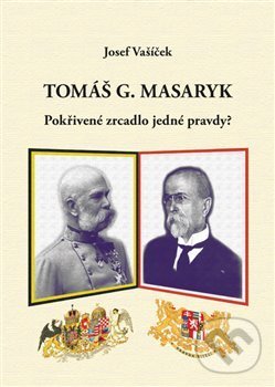 Levně Tomáš G. Masaryk (Pokřivené zrcadlo jedné pravdy?) - kniha z kategorie Politológia a politika