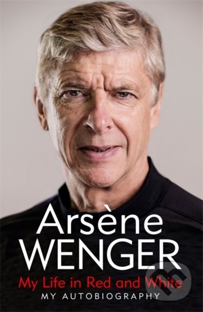 Kniha: My Life in Red and White (Arsene Wenger)