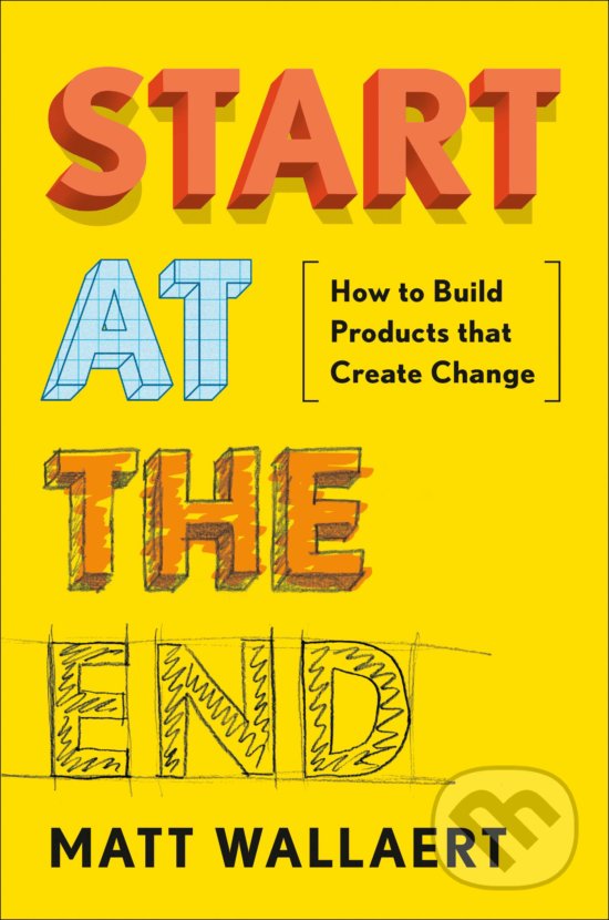 Levně Start At The End (How to Build Products That Create Change) - kniha z kategorie Podnikanie
