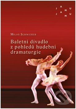 Levně Baletní divadlo z pohledů hudební dramaturgie - Miloš Schnierer - kniha z kategorie Divadlo