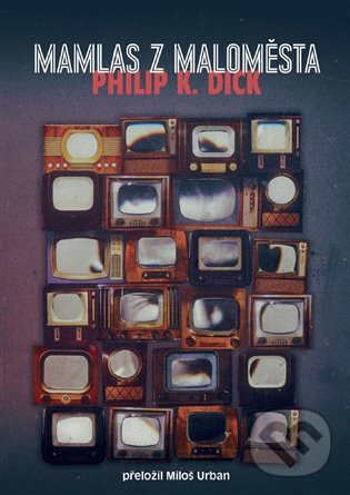 E-kniha: Mamlas z maloměsta (Philip K. Dick). Argo, 2018