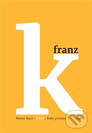 E-kniha: Kafka - Roky poznání (Reiner Stach). Argo, 2019
