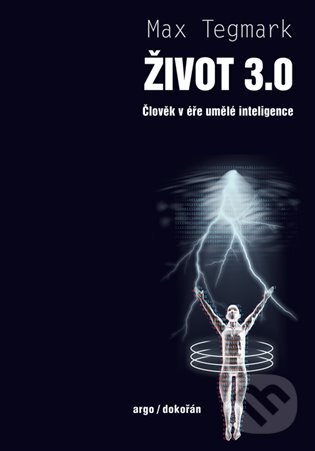 Život 3.0 - Max Tegmark, Argo, Dokořán, 2020