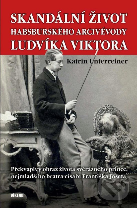 Levně Skandální život habsburského arcivévody Ludvíka Viktora - Překvapivý obraz života svérázného prince, nejmladšího bratra císaře Františka Josefa -…
