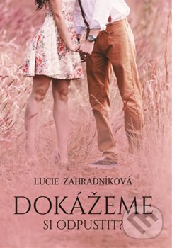 Levně Dokážeme si odpustit? - Lucie Zahradníková - kniha z kategorie Beletria