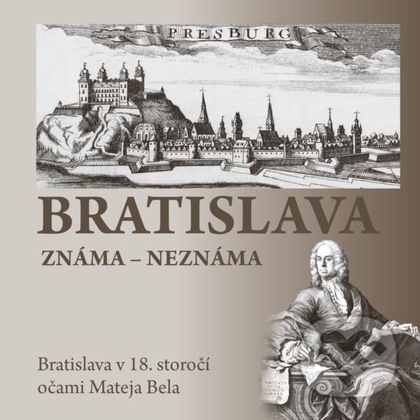 Levně Bratislava známa- neznáma (Bratislava v 18. storočí očami Mateja Bela) - kniha z kategorie Miestopisy