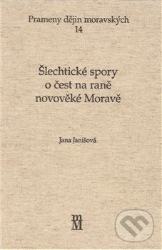 ŠLECHTICKÉ SPORY O ČEST NA RANÉ NOVOVĚKÉ MORAVĚ - Jana Janišová
