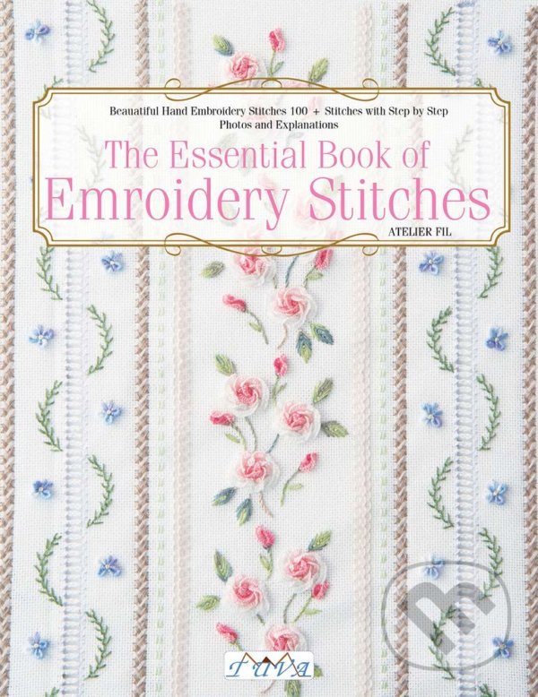 Levně The Essential Book of Embroidery Stitches (Beautiful Hand Embroidery Stitches - 100+ Stitches with Step-by-Step Photos and Explanations) - kniha z…