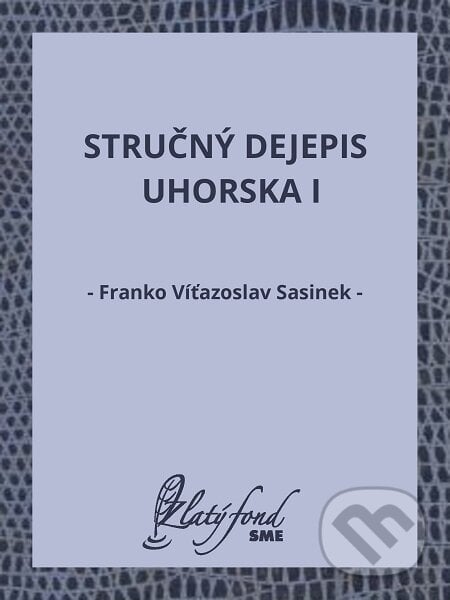 Stručný dejepis Uhorska I - Franko Víťazoslav Sasinek, Petit Press