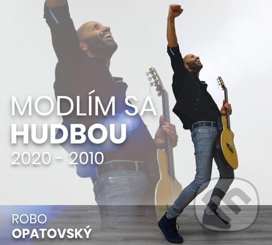 Levně Robo Opatovský: Modlím sa hudbou 2020 - 2010 (Best of)