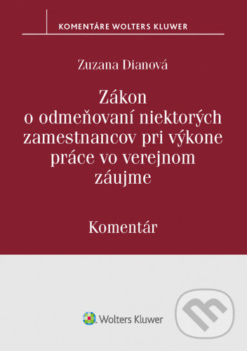 Zákon o odmeňovaní niektorých zamestnancov pri výkone práce vo verejnom záujme - Zuzana Dianová, Wolters Kluwer, 2020