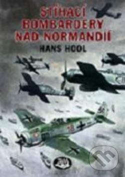 Stíhací bombardéry nad Normandií - Hans Hool, Toužimský & Moravec, 2010