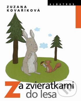 Za zvieratkami do lesa - Zuzana Kovaříková, Albatros SK, 2010