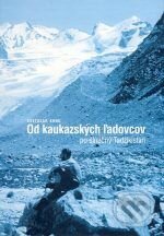 Od kaukazských ľadovcov po slnečný Tadžikistan - Svetozár Krno, Karpaty – Infopress, 2003