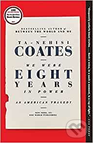 We Were Eight Years in Power - Ta-Nehisi Coates, Penguin Books, 2018